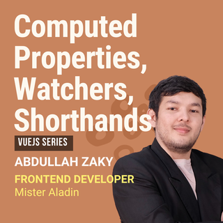 Computed Properties, Watchers, Shorthands